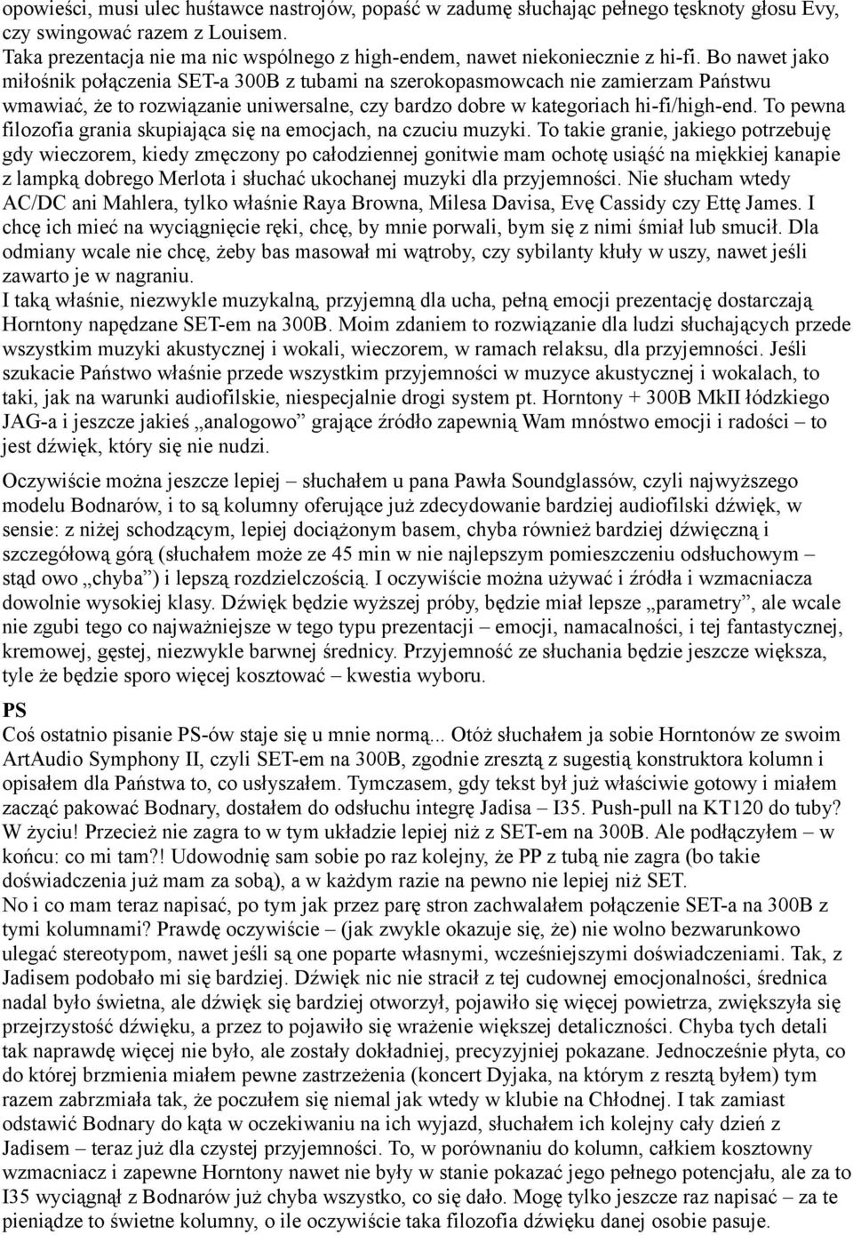 Bo nawet jako miłośnik połączenia SET-a 300B z tubami na szerokopasmowcach nie zamierzam Państwu wmawiać, że to rozwiązanie uniwersalne, czy bardzo dobre w kategoriach hi-fi/high-end.