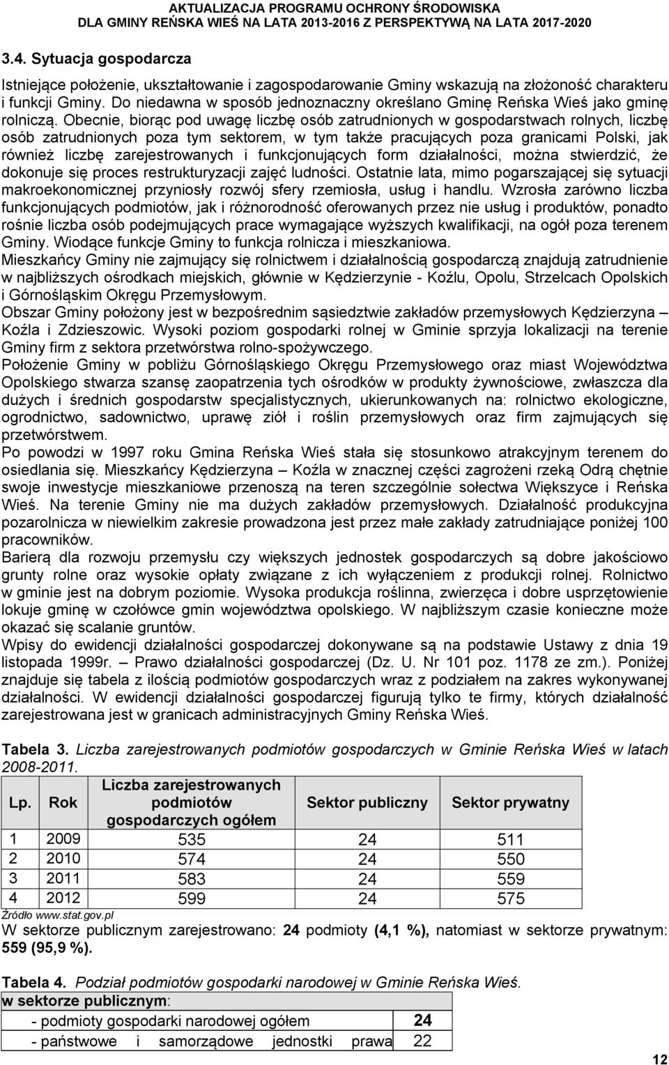 Obecnie, biorąc pod uwagę liczbę osób zatrudnionych w gospodarstwach rolnych, liczbę osób zatrudnionych poza tym sektorem, w tym także pracujących poza granicami Polski, jak również liczbę