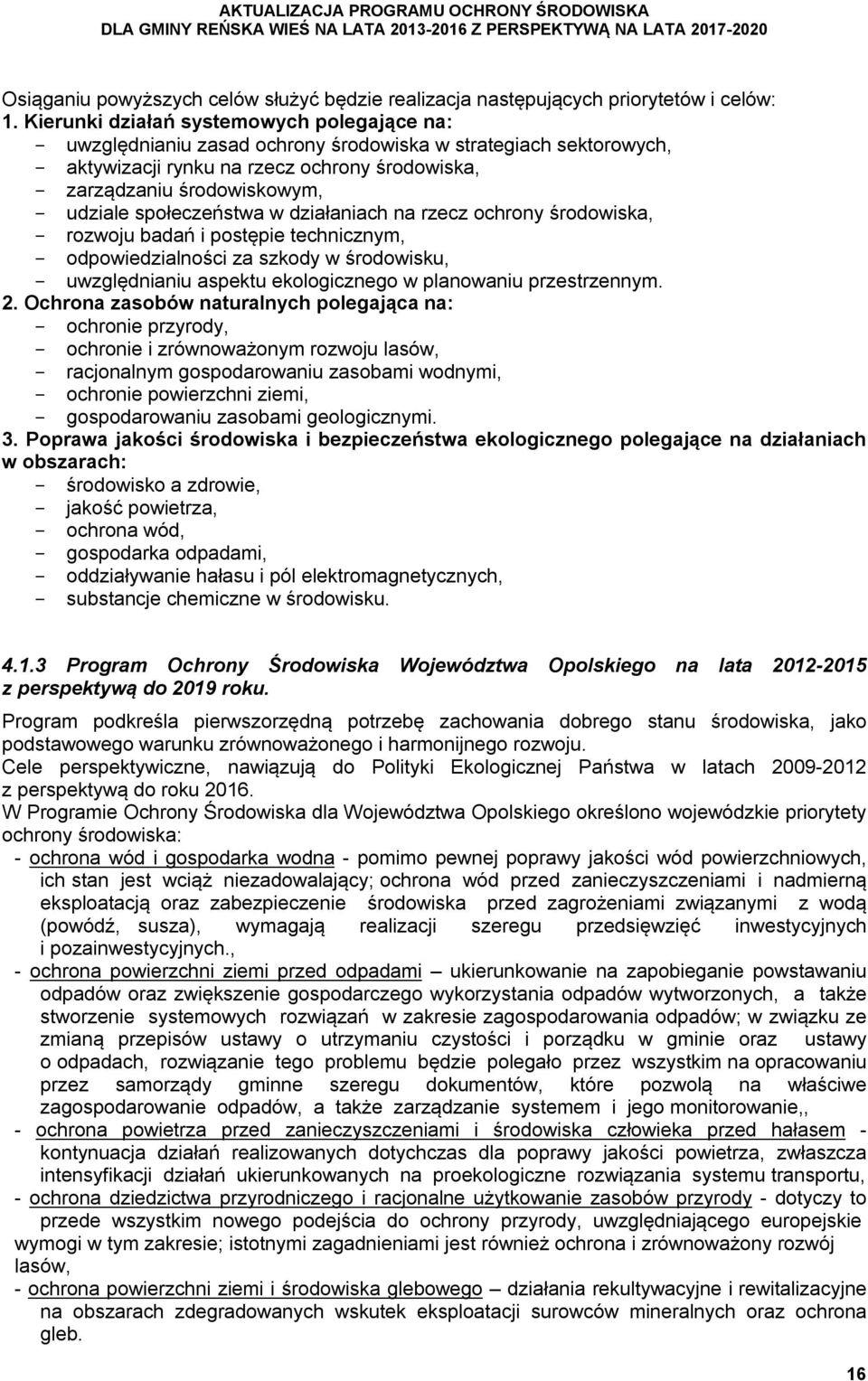 społeczeństwa w działaniach na rzecz ochrony środowiska, rozwoju badań i postępie technicznym, odpowiedzialności za szkody w środowisku, uwzględnianiu aspektu ekologicznego w planowaniu przestrzennym.