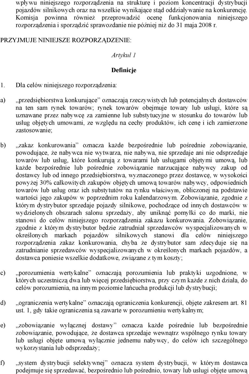 Dla celów niniejszego rozporządzenia: Artykuł 1 Definicje a) przedsiębiorstwa konkurujące oznaczają rzeczywistych lub potencjalnych dostawców na ten sam rynek towarów; rynek towarów obejmuje towary