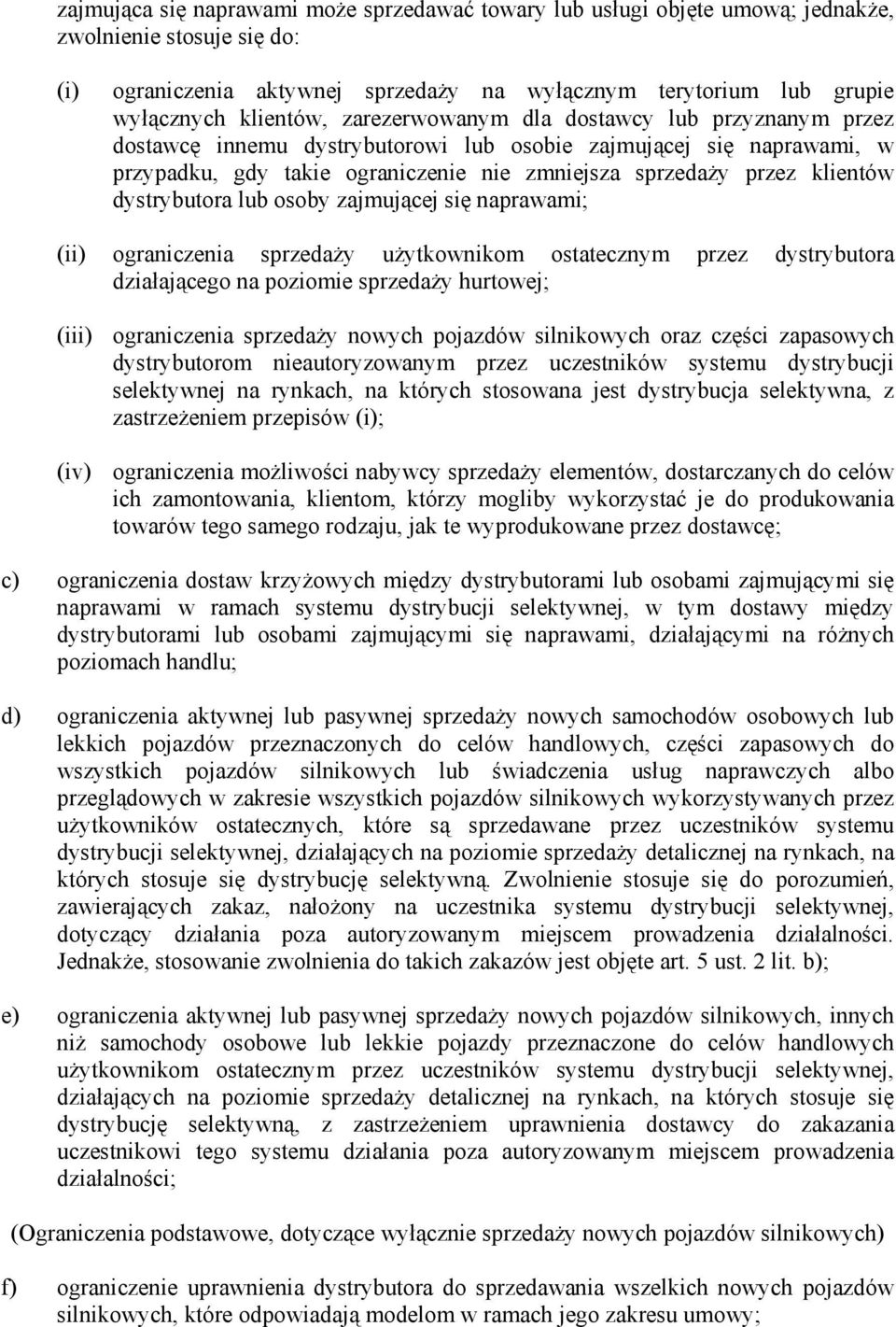 klientów dystrybutora lub osoby zajmującej się naprawami; (ii) ograniczenia sprzedaży użytkownikom ostatecznym przez dystrybutora działającego na poziomie sprzedaży hurtowej; (iii) ograniczenia