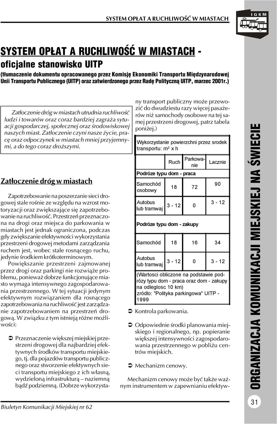 ) Zatłoczenie dróg w miastach utrudnia ruchliwość ludzi i towarów oraz coraz bardziej zagraża sytu acji gospodarczej, społecznej oraz środowiskowej naszych miast.