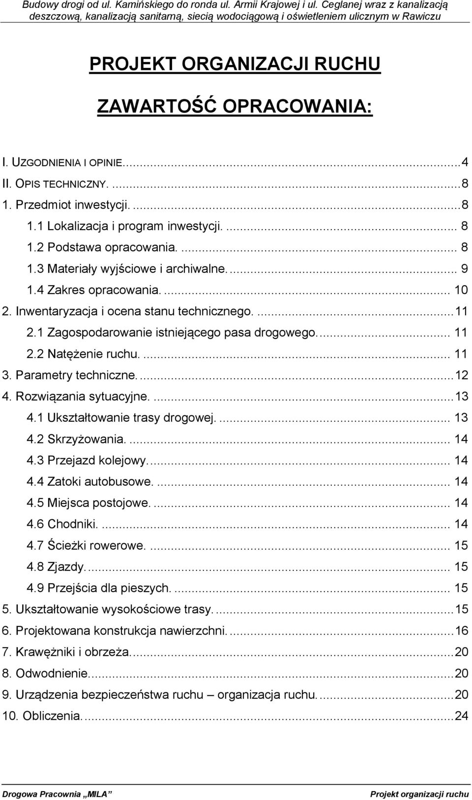 ... 11 3. Parametry techniczne.... 12 4. Rozwiązania sytuacyjne.... 13 4.1 Ukształtowanie trasy drogowej.... 13 4.2 Skrzyżowania.... 14 4.3 Przejazd kolejowy.... 14 4.4 Zatoki autobusowe.... 14 4.5 Miejsca postojowe.