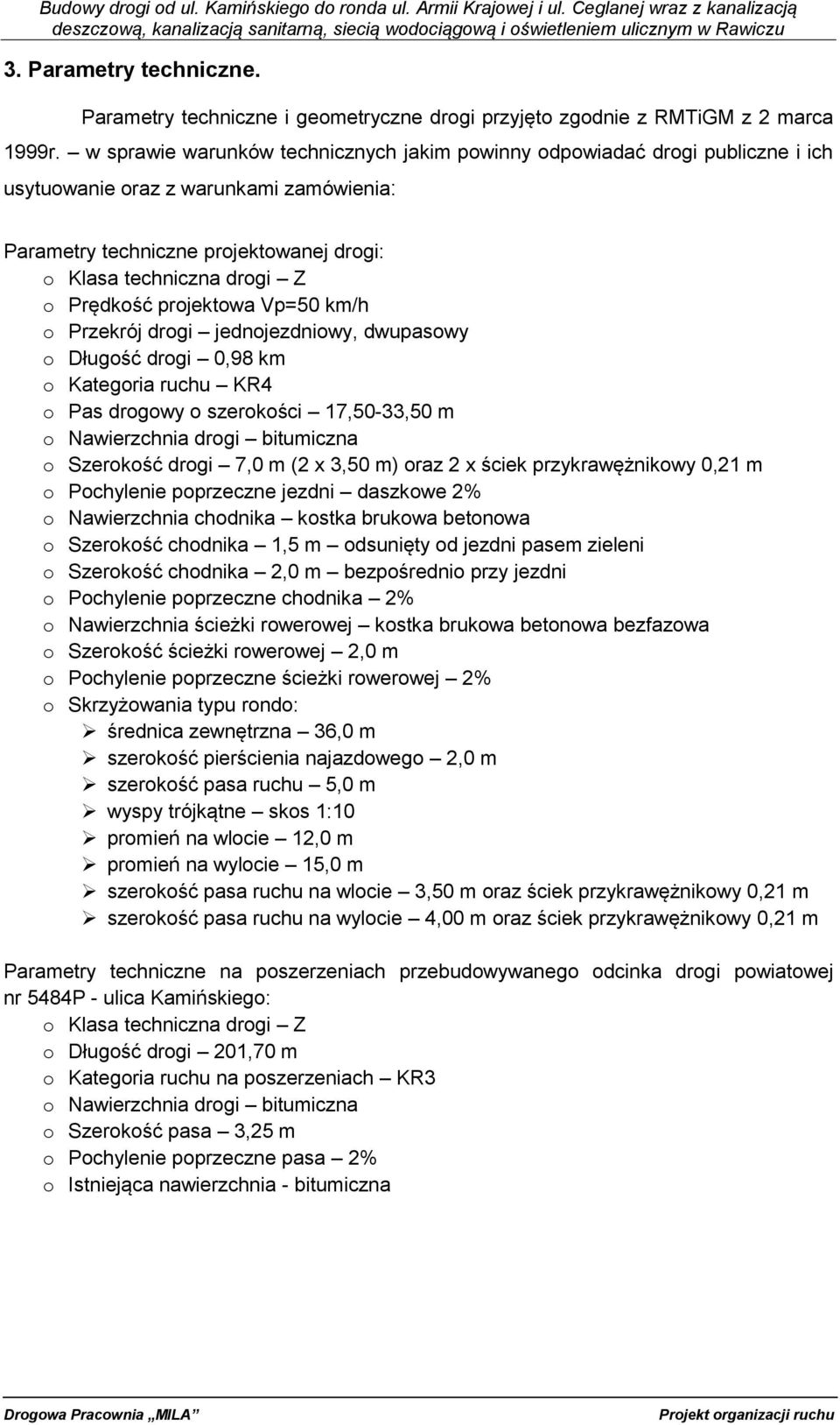 projektowa Vp=50 km/h o Przekrój drogi jednojezdniowy, dwupasowy o Długość drogi 0,98 km o Kategoria ruchu KR4 o Pas drogowy o szerokości 17,50-33,50 m o Nawierzchnia drogi bitumiczna o Szerokość