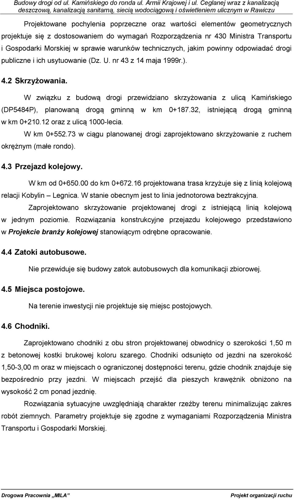 W związku z budową drogi przewidziano skrzyżowania z ulicą Kamińskiego (DP5484P), planowaną drogą gminną w km 0+187.32, istniejącą drogą gminną w km 0+210.12 oraz z ulicą 1000-lecia. W km 0+552.