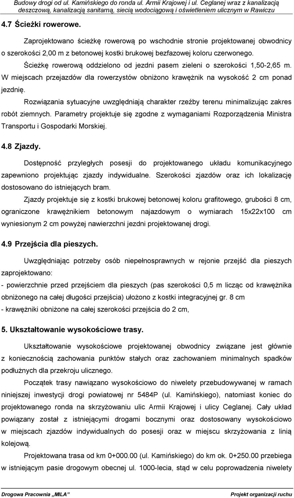 Rozwiązania sytuacyjne uwzględniają charakter rzeźby terenu minimalizując zakres robót ziemnych. Parametry projektuje się zgodne z wymaganiami Rozporządzenia Ministra Transportu i Gospodarki Morskiej.