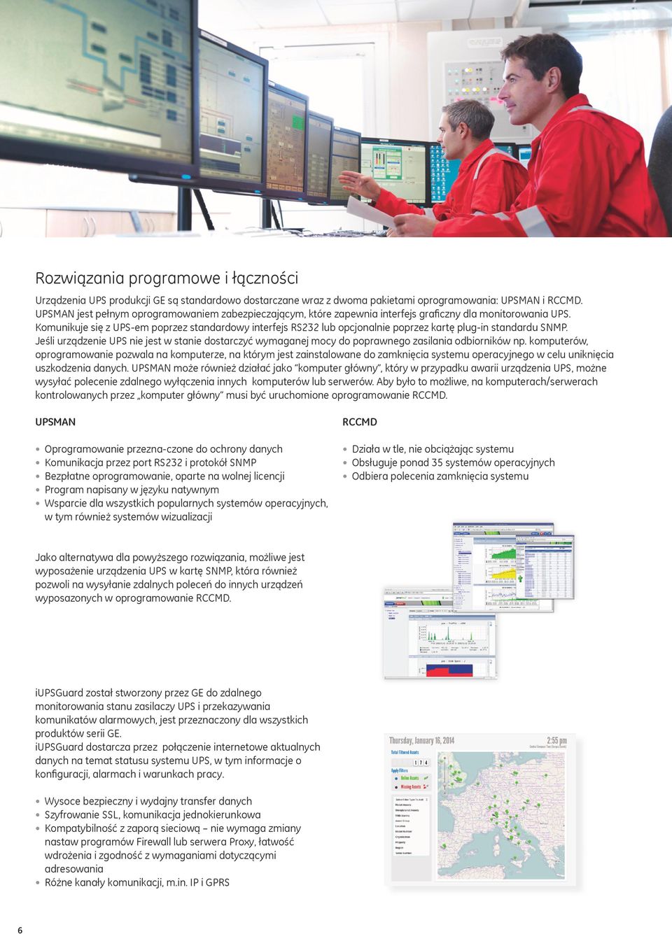 Komunikuje się z UPS-em poprzez standardowy interfejs RS232 lub opcjonalnie poprzez kartę plug-in standardu SNMP.