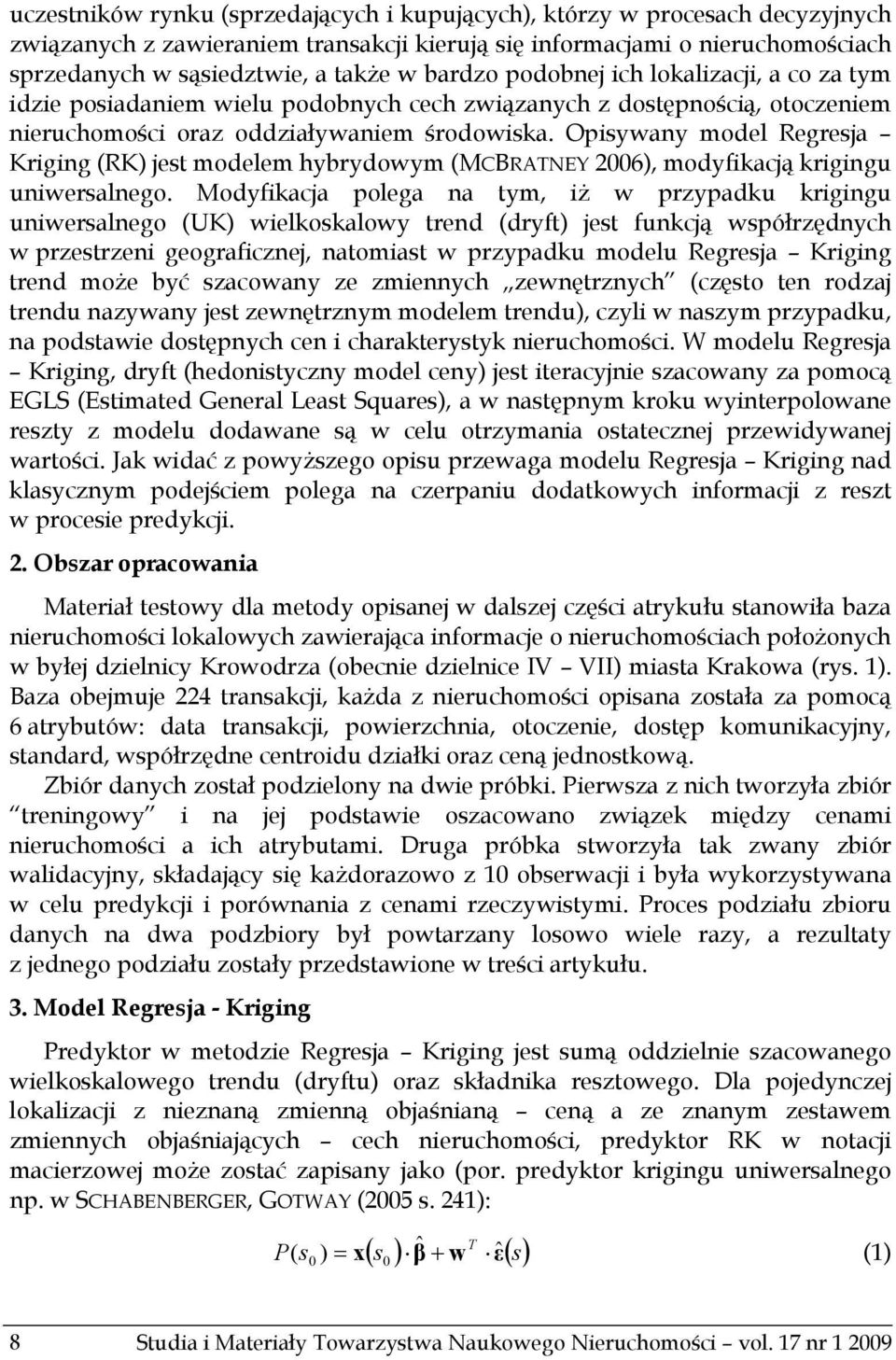 Opisywany model Regresja Kriging (RK) jest modelem hybrydowym (MCBRATNEY 2006), modyfikacją krigingu uniwersalnego.