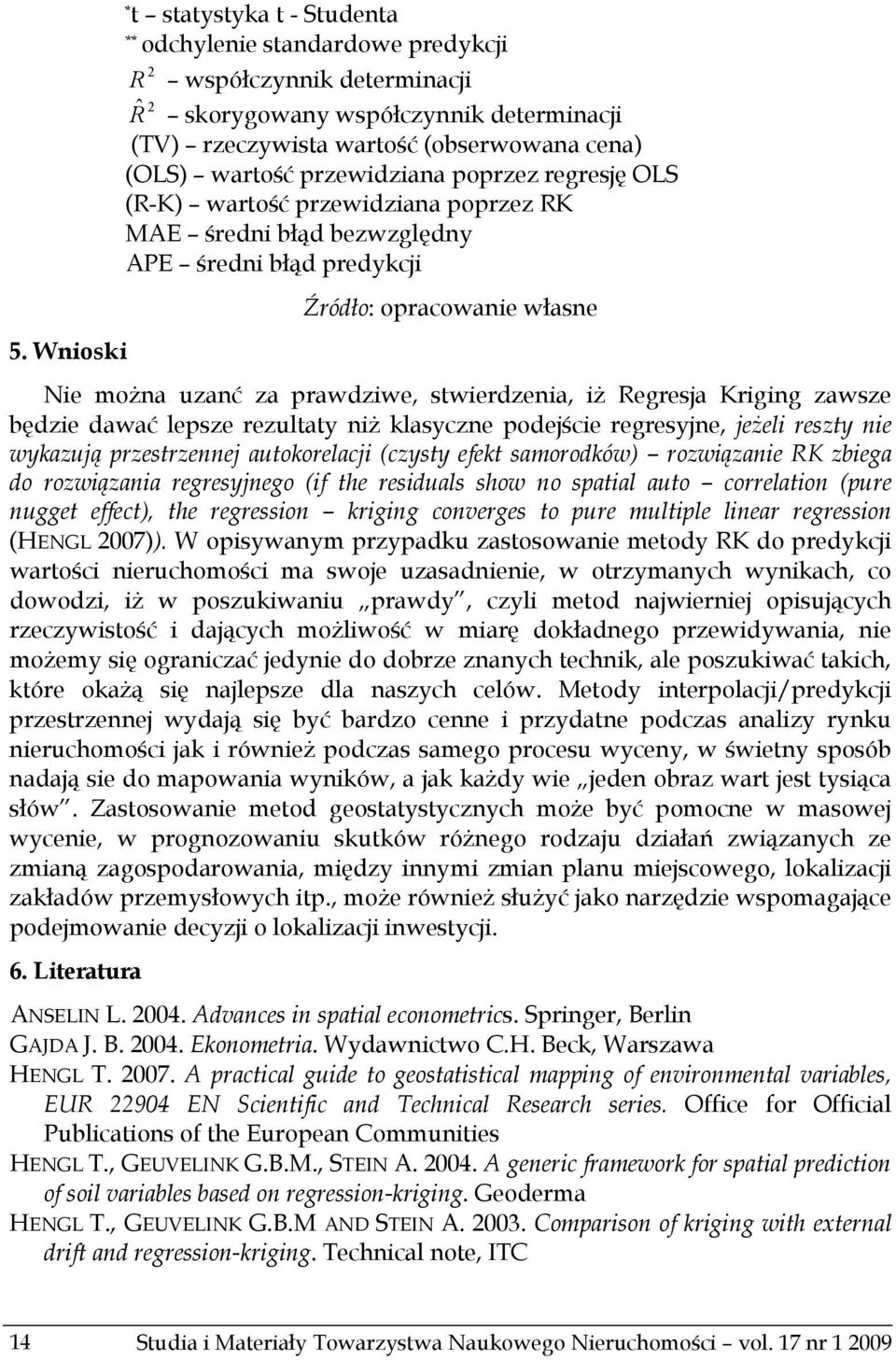 stwierdzenia, iż Regresja Kriging zawsze będzie dawać lepsze rezultaty niż klasyczne podejście regresyjne, jeżeli reszty nie wykazują przestrzennej autokorelacji (czysty efekt samorodków) rozwiązanie