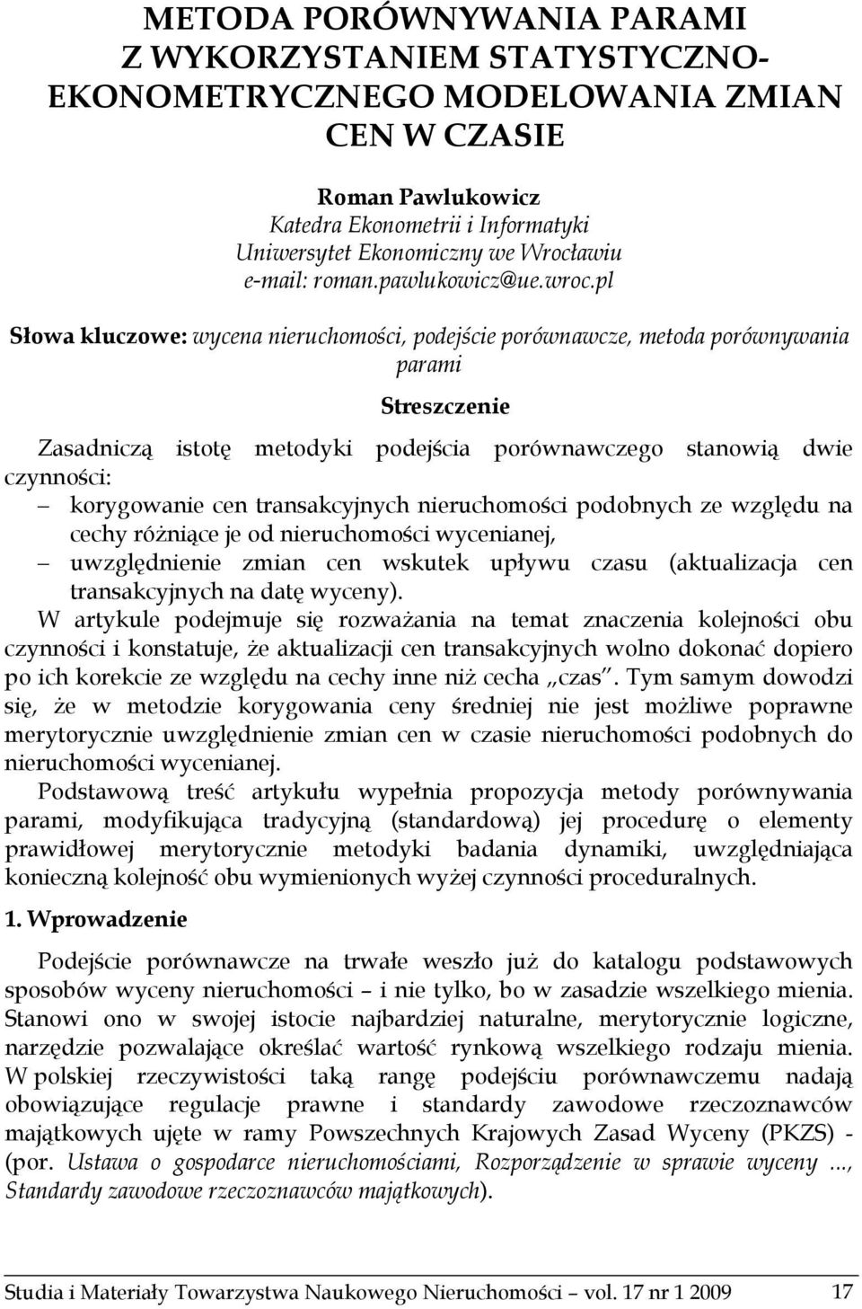 pl Słowa kluczowe: wycena nieruchomości, podejście porównawcze, metoda porównywania parami Streszczenie Zasadniczą istotę metodyki podejścia porównawczego stanowią dwie czynności: korygowanie cen