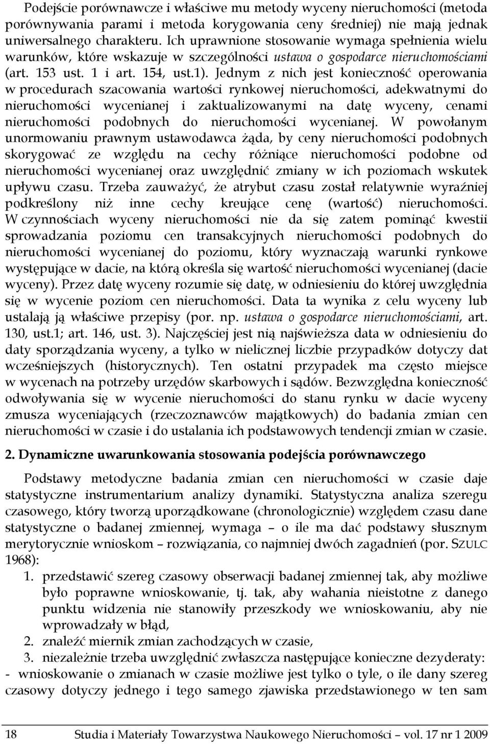 Jednym z nich jest konieczność operowania w procedurach szacowania wartości rynkowej nieruchomości, adekwatnymi do nieruchomości wycenianej i zaktualizowanymi na datę wyceny, cenami nieruchomości