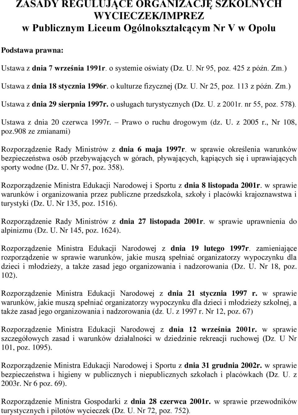 Ustawa z dnia 20 czerwca 1997r. Prawo o ruchu drogowym (dz. U. z 2005 r., Nr 108, poz.908 ze zmianami) Rozporządzenie Rady Ministrów z dnia 6 maja 1997r.