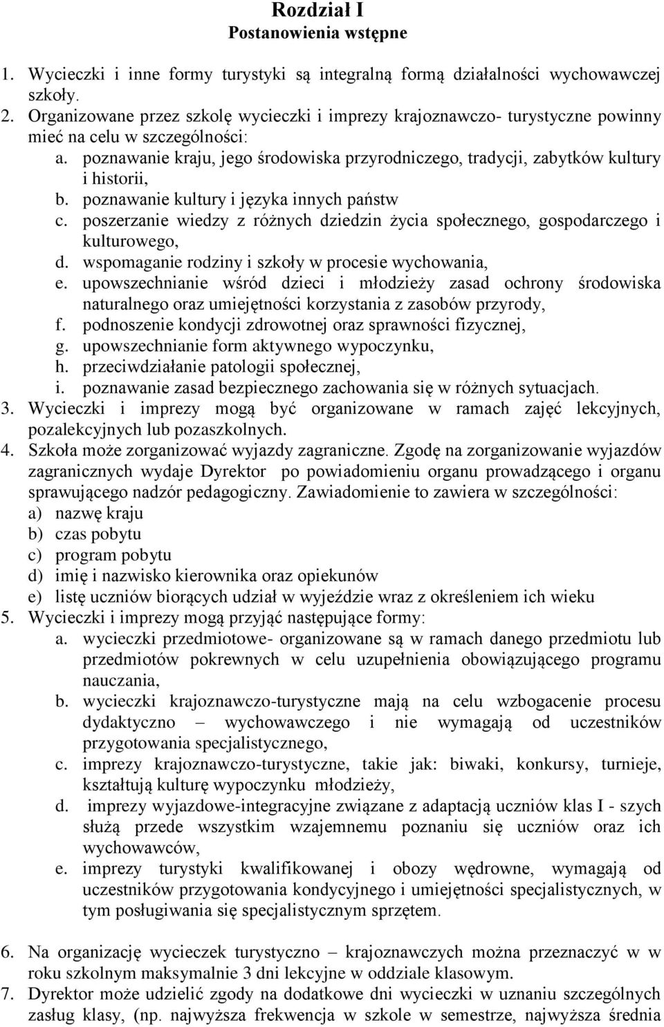 poznawanie kraju, jego środowiska przyrodniczego, tradycji, zabytków kultury i historii, b. poznawanie kultury i języka innych państw c.