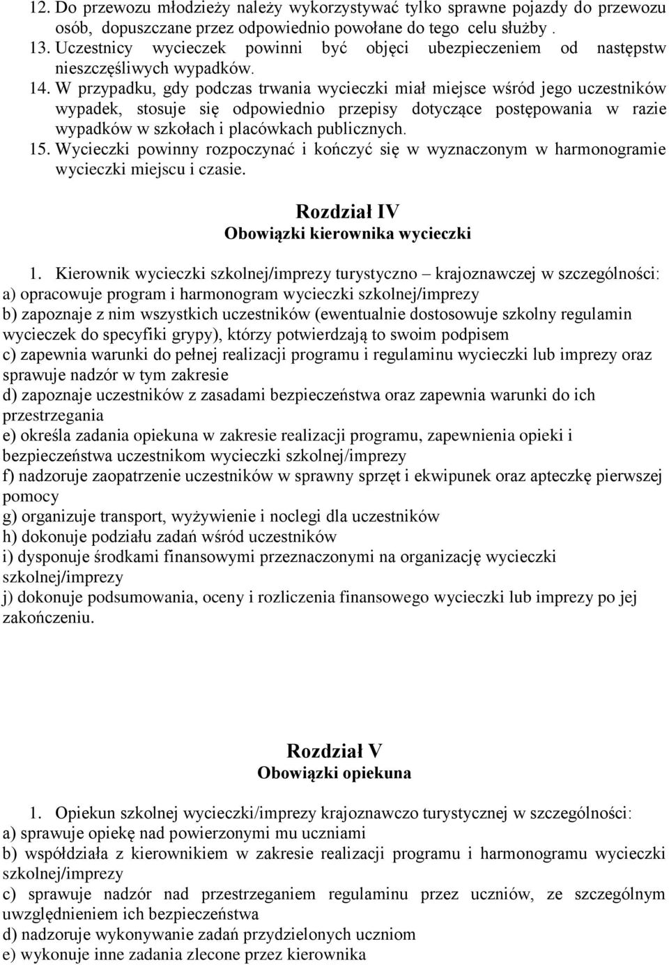 W przypadku, gdy podczas trwania wycieczki miał miejsce wśród jego uczestników wypadek, stosuje się odpowiednio przepisy dotyczące postępowania w razie wypadków w szkołach i placówkach publicznych.