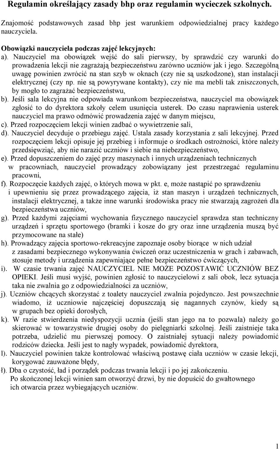 Nauczyciel ma obowiązek wejść do sali pierwszy, by sprawdzić czy warunki do prowadzenia lekcji nie zagrażają bezpieczeństwu zarówno uczniów jak i jego.