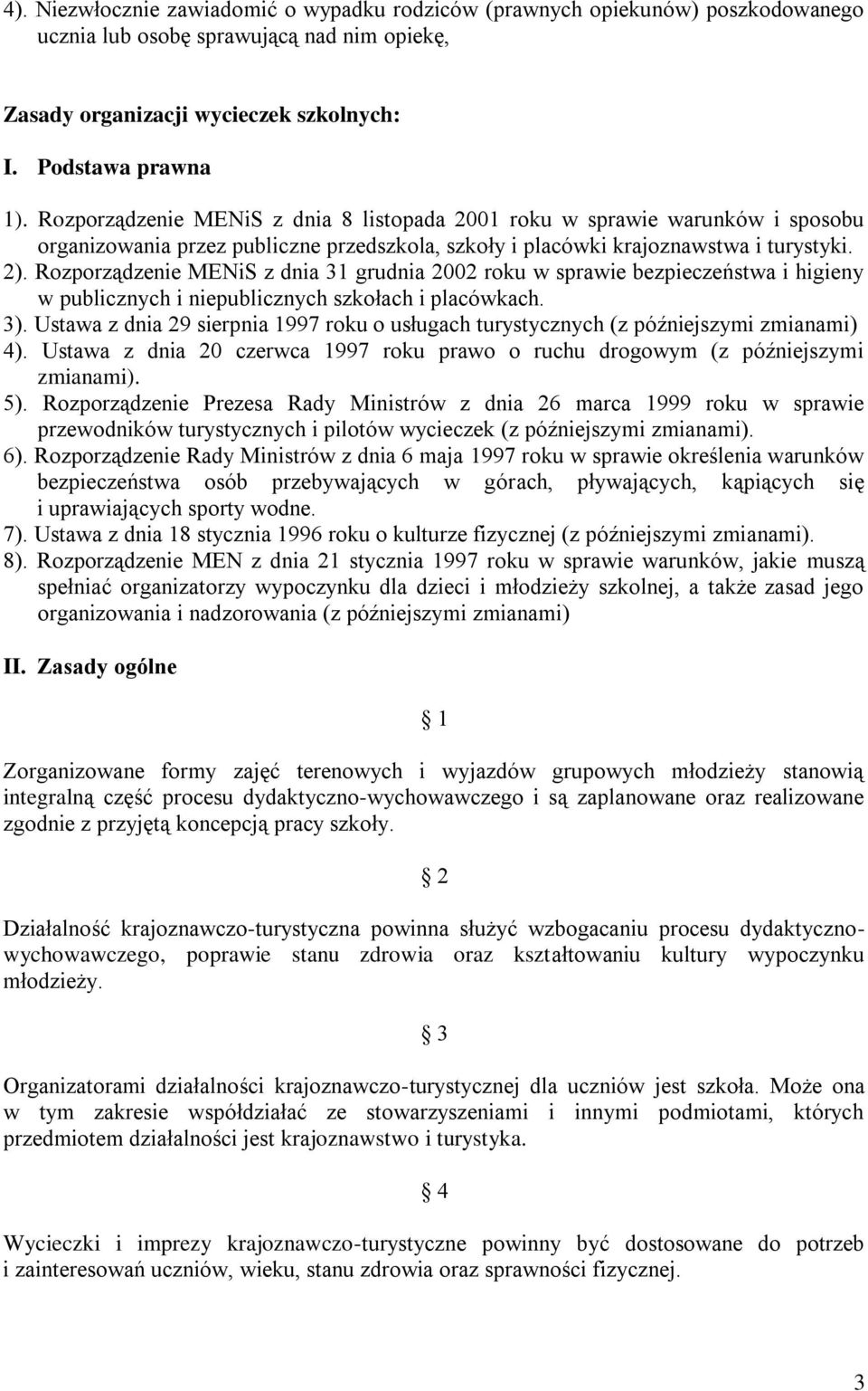 Rozporządzenie MENiS z dnia 31 grudnia 2002 roku w sprawie bezpieczeństwa i higieny w publicznych i niepublicznych szkołach i placówkach. 3).