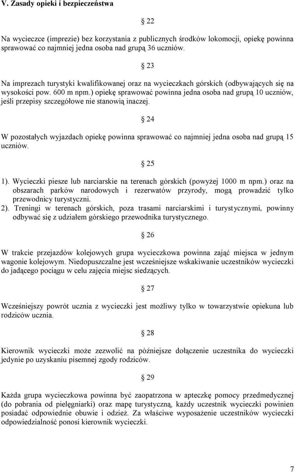 ) opiekę sprawować powinna jedna osoba nad grupą 10 uczniów, jeśli przepisy szczegółowe nie stanowią inaczej.