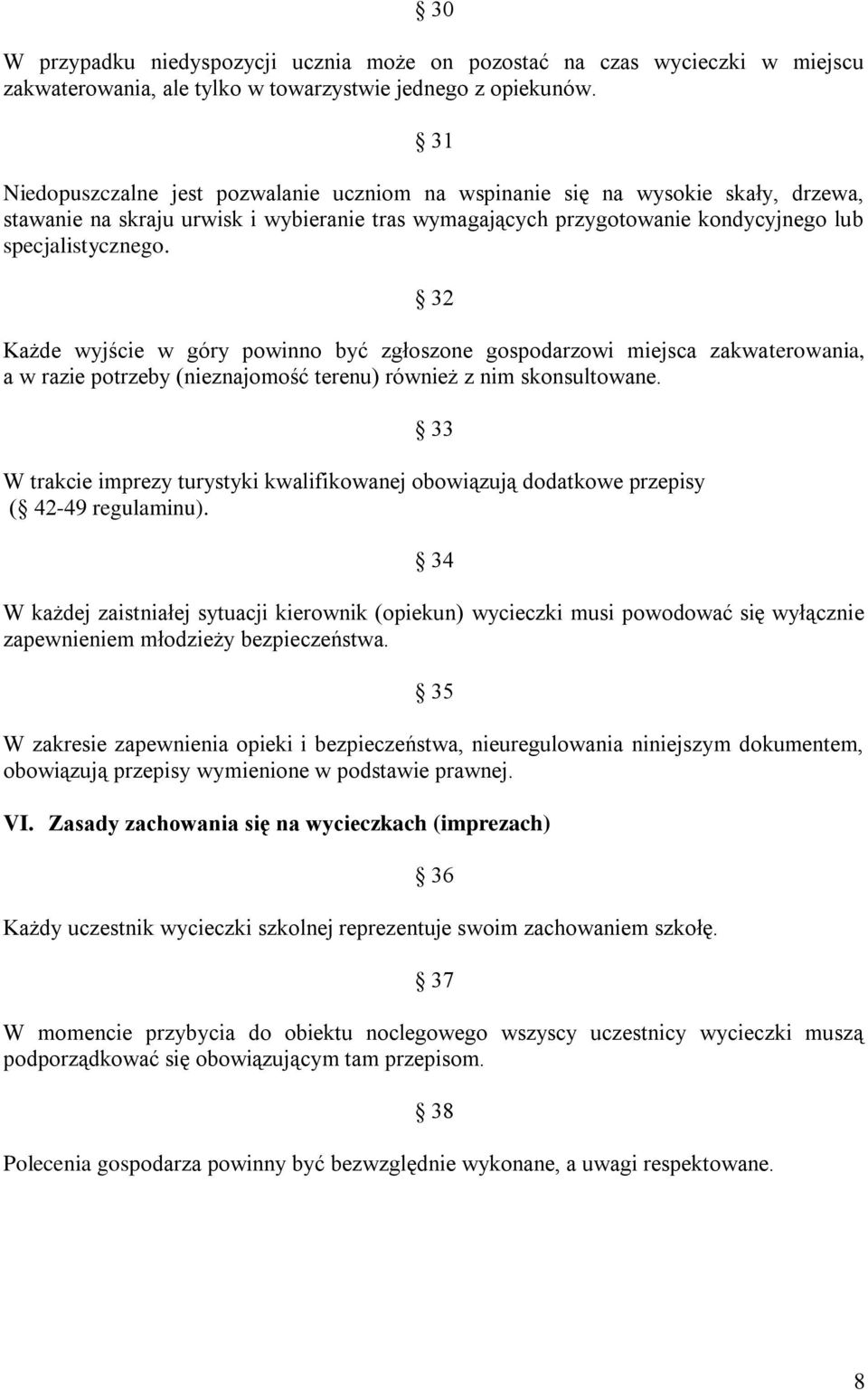 32 Każde wyjście w góry powinno być zgłoszone gospodarzowi miejsca zakwaterowania, a w razie potrzeby (nieznajomość terenu) również z nim skonsultowane.