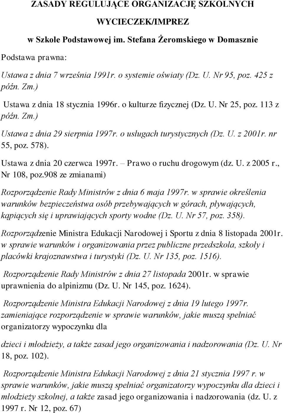 Ustawa z dnia 20 czerwca 1997r. Prawo o ruchu drogowym (dz. U. z 2005 r., Nr 108, poz.908 ze zmianami) Rozporządzenie Rady Ministrów z dnia 6 maja 1997r.