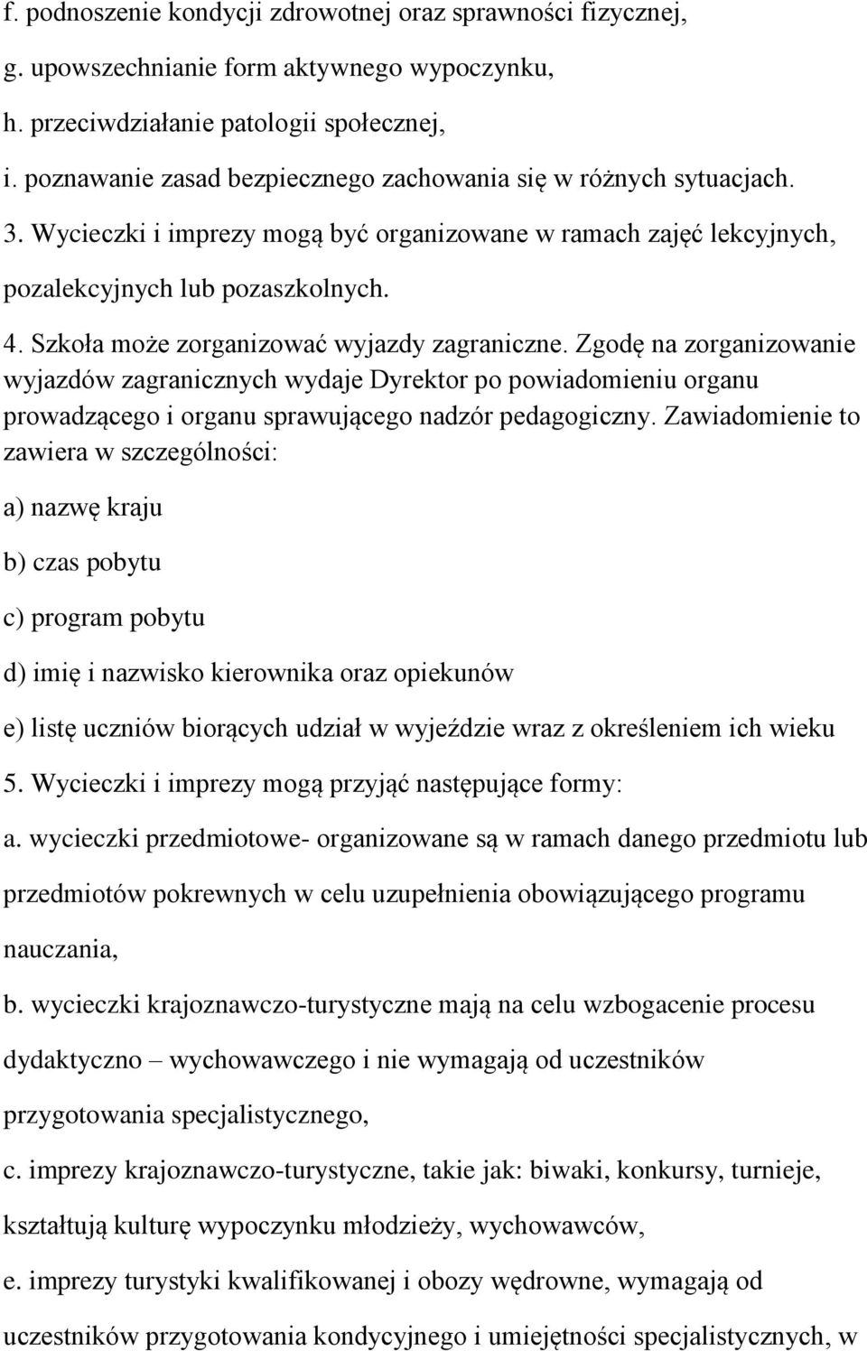 Szkoła może zorganizować wyjazdy zagraniczne. Zgodę na zorganizowanie wyjazdów zagranicznych wydaje Dyrektor po powiadomieniu organu prowadzącego i organu sprawującego nadzór pedagogiczny.