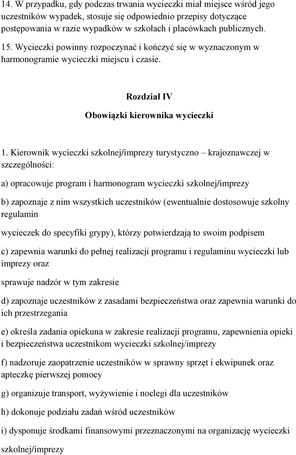 Kierownik wycieczki szkolnej/imprezy turystyczno krajoznawczej w szczególności: a) opracowuje program i harmonogram wycieczki szkolnej/imprezy b) zapoznaje z nim wszystkich uczestników (ewentualnie