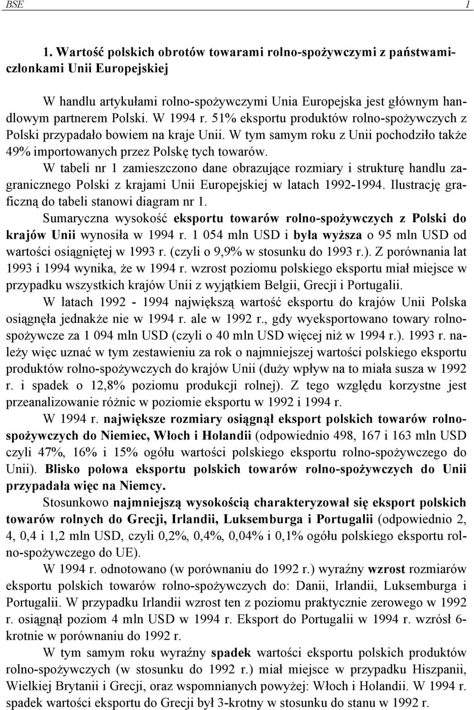 W tabeli nr 1 zamieszczono dane obrazujące rozmiary i strukturę handlu zagranicznego Polski z krajami Unii Europejskiej w latach 1992-1994. Ilustrację graficzną do tabeli stanowi diagram nr 1.