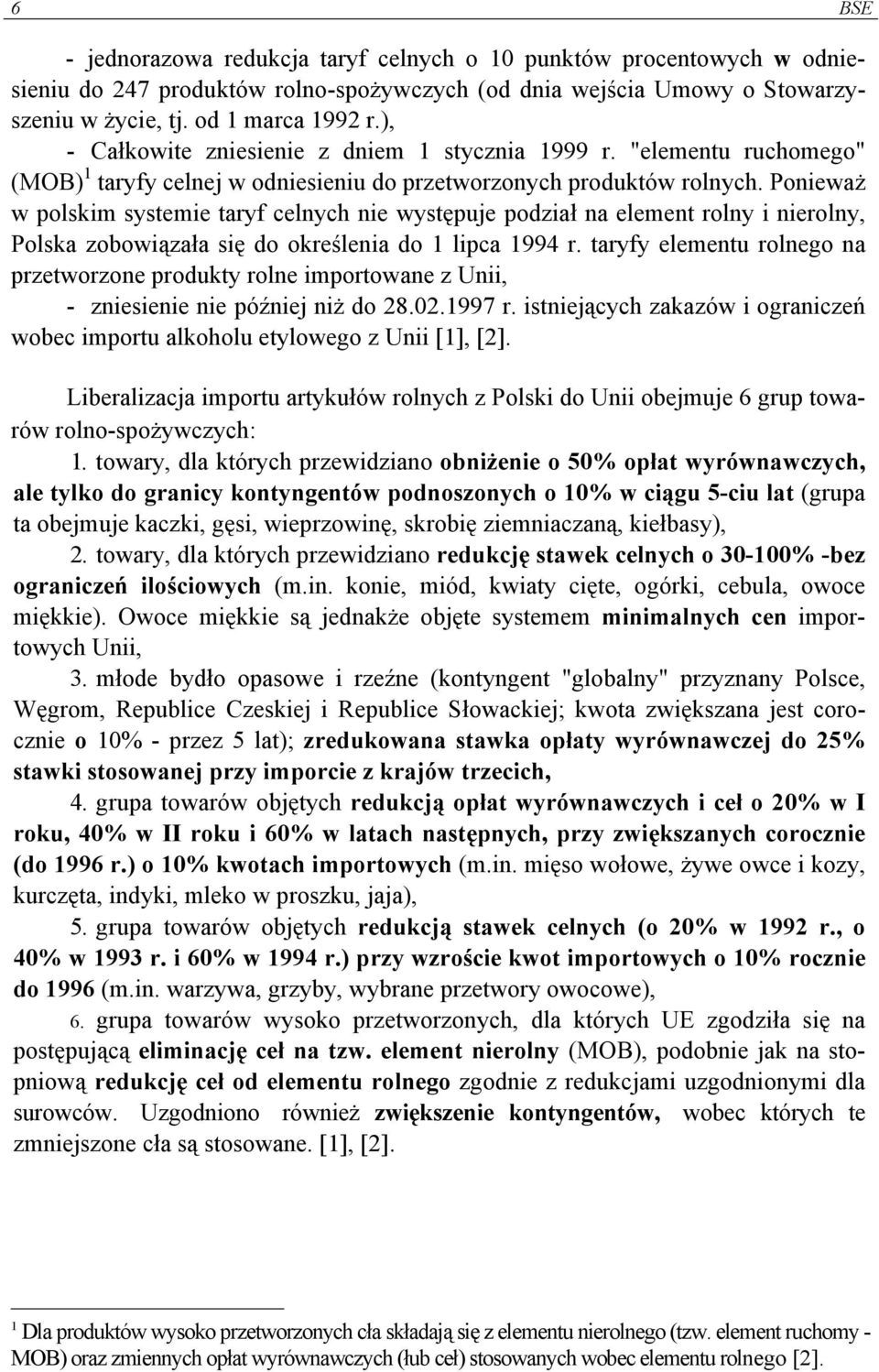 Ponieważ w polskim systemie taryf celnych nie występuje podział na element rolny i nierolny, Polska zobowiązała się do określenia do 1 lipca 1994 r.