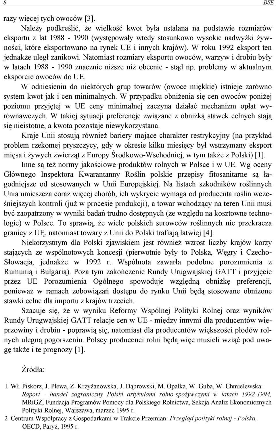 krajów). W roku 1992 eksport ten jednakże uległ zanikowi. Natomiast rozmiary eksportu owoców, warzyw i drobiu były w latach 1988-1990 znacznie niższe niż obecnie - stąd np.