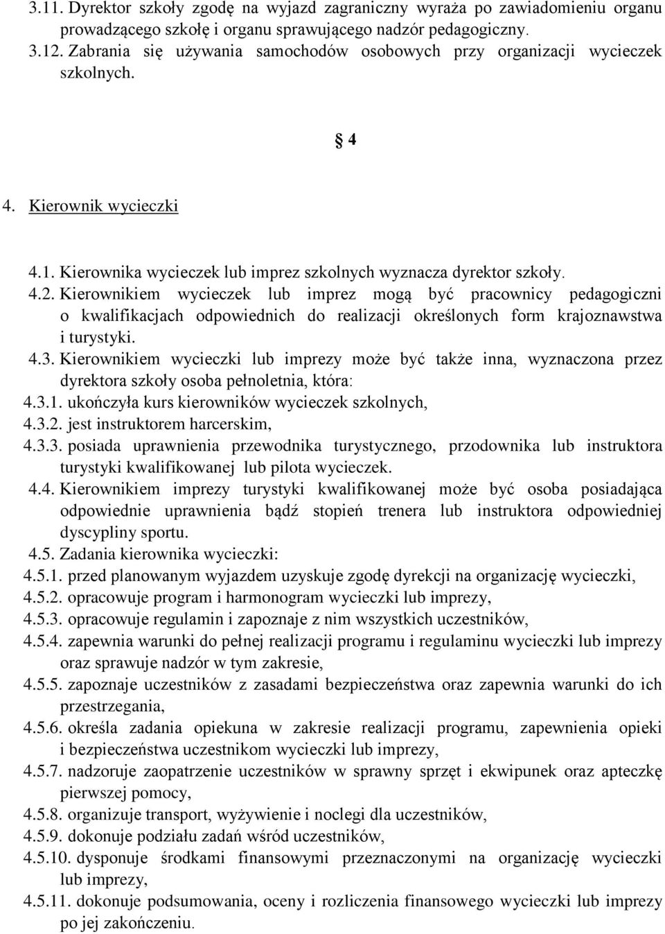 Kierownikiem wycieczek lub imprez mogą być pracownicy pedagogiczni o kwalifikacjach odpowiednich do realizacji określonych form krajoznawstwa i turystyki. 4.3.