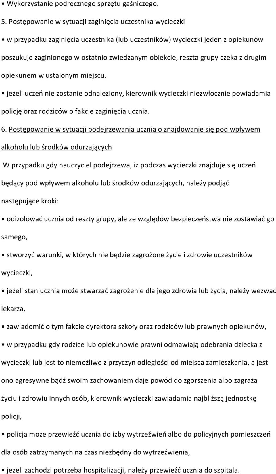 grupy czeka z drugim opiekunem w ustalonym miejscu. jeżeli uczeń nie zostanie odnaleziony, kierownik wycieczki niezwłocznie powiadamia policję oraz rodziców o fakcie zaginięcia ucznia. 6.