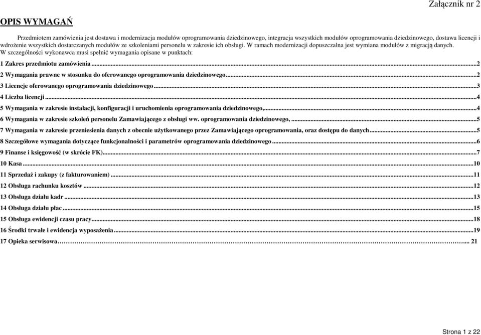 W szczególności wykonawca musi spełnić wymagania opisane w punktach: 1 Zakres przedmiotu zamówienia...2 2 Wymagania prawne w stosunku do oferowanego oprogramowania dziedzinowego.