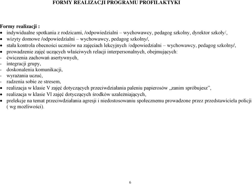 - ćwiczenia zachowań asertywnych, - integracji grupy, - doskonalenia komunikacji, - wyrażania uczuć, - radzenia sobie ze stresem, realizacja w klasie V zajęć dotyczących przeciwdziałania paleniu