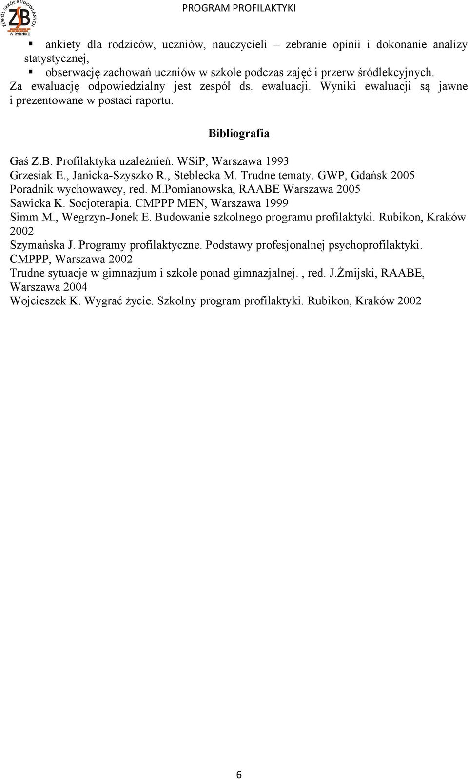 , Janicka-Szyszko R., Steblecka M. Trudne tematy. GWP, Gdańsk 2005 Poradnik wychowawcy, red. M.Pomianowska, RAABE Warszawa 2005 Sawicka K. Socjoterapia. CMPPP MEN, Warszawa 1999 Simm M.