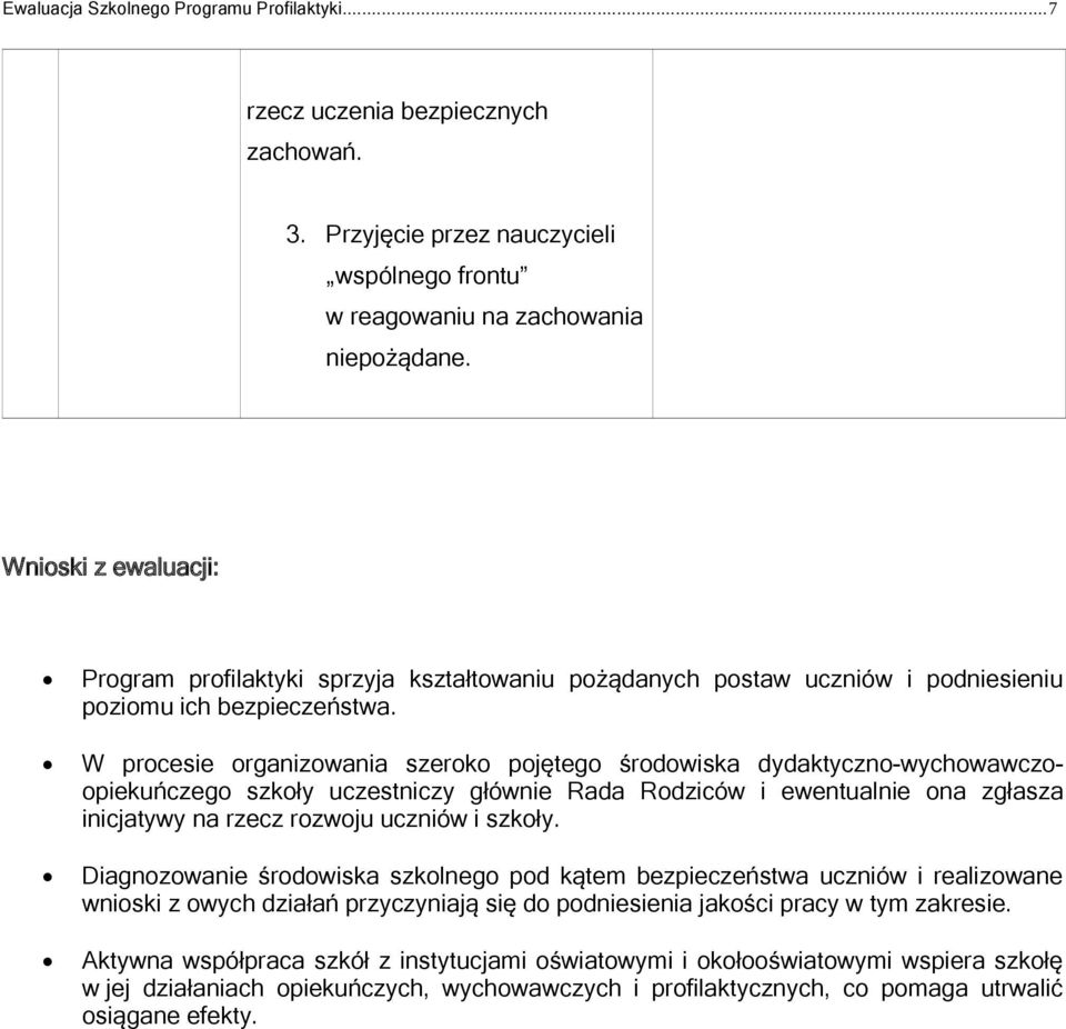 W procesie organizowania szeroko pojętego środowiska dydaktyczno-wychowawczoopiekuńczego szkoły uczestniczy głównie Rada Rodziców i ewentualnie ona zgłasza inicjatywy na rzecz rozwoju uczniów i