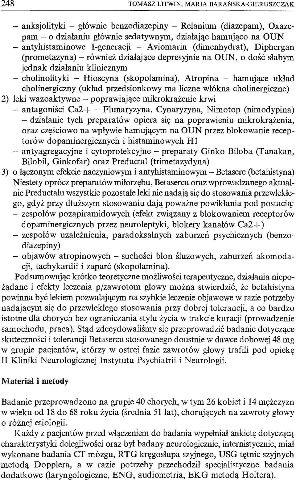 hamujące układ cholinergiczny (układ przedsionkowy ma liczne włókna cholinergiczne) 2) leki wazoaktywne - poprawiające mikrokrążenie krwi - antagoniści Ca2+ - Flunaryzyna, Cynaryzyna, Nimotop