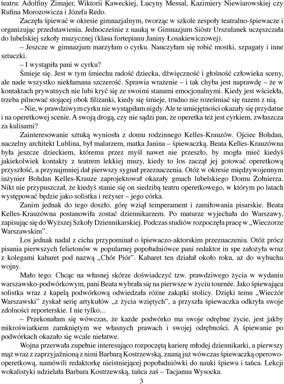 Jednocześnie z nauką w Gimnazjum Sióstr Urszulanek uczęszczała do lubelskiej szkoły muzycznej (klasa fortepianu Janiny Łosakiewiczowej). Jeszcze w gimnazjum marzyłam o cyrku.