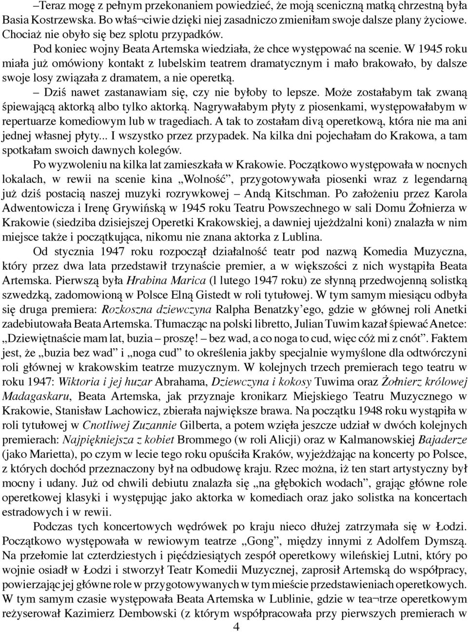 W 1945 roku miała już omówiony kontakt z lubelskim teatrem dramatycznym i mało brakowało, by dalsze swoje losy związała z dramatem, a nie operetką.