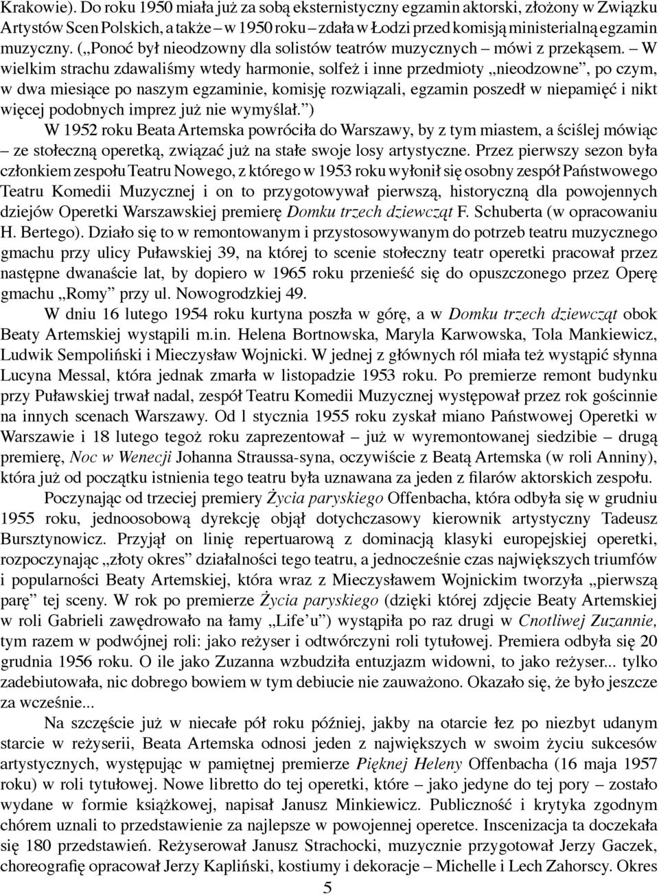 W wielkim strachu zdawaliśmy wtedy harmonie, solfeż i inne przedmioty nieodzowne, po czym, w dwa miesiące po naszym egzaminie, komisję rozwiązali, egzamin poszedł w niepamięć i nikt więcej podobnych