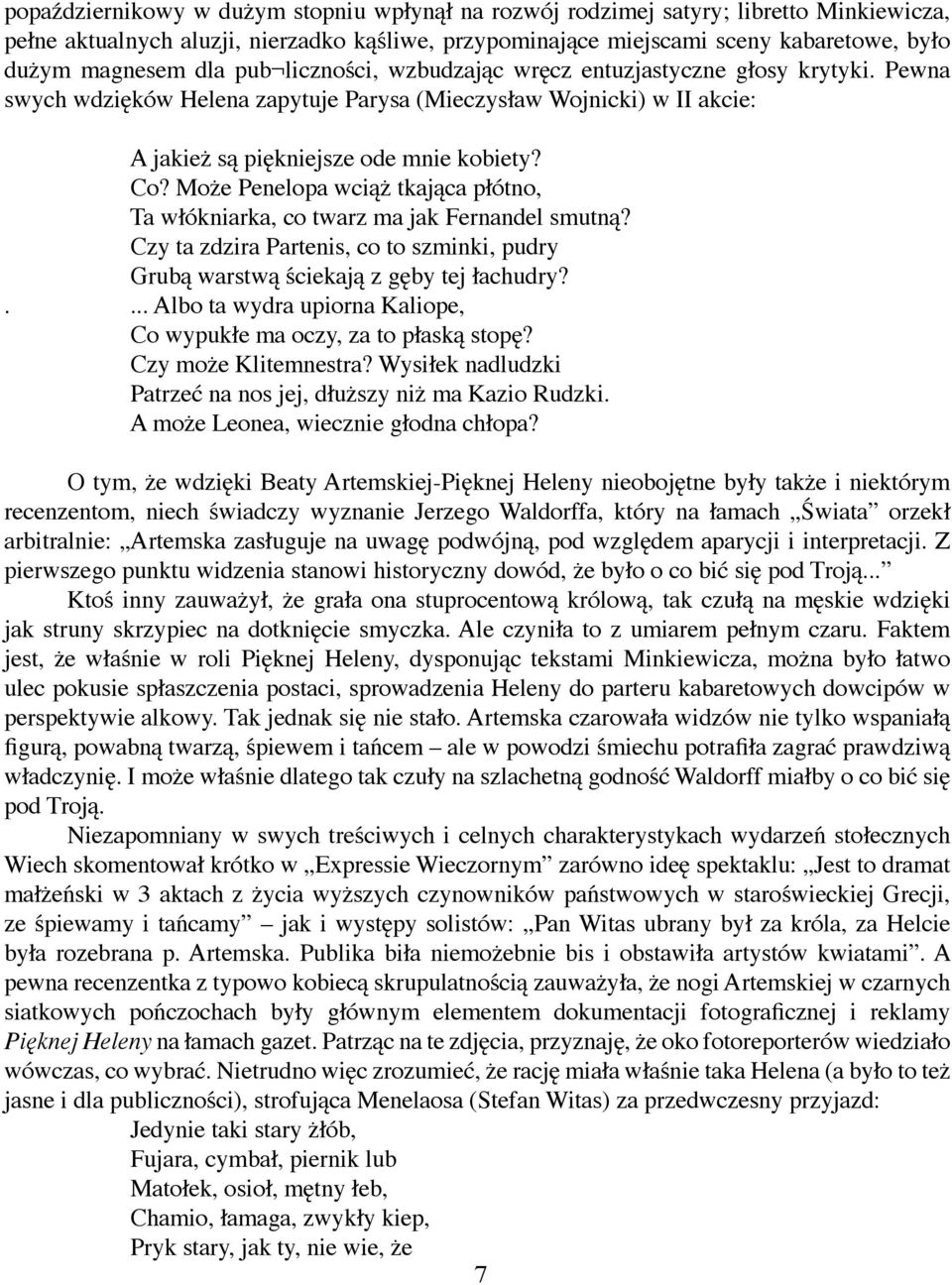 Może Penelopa wciąż tkająca płótno, Ta włókniarka, co twarz ma jak Fernandel smutną? Czy ta zdzira Partenis, co to szminki, pudry Grubą warstwą ściekają z gęby tej łachudry?