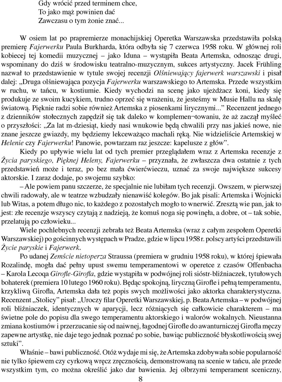 W głównej roli kobiecej tej komedii muzycznej jako Iduna wystąpiła Beata Artemska, odnosząc drugi, wspominany do dziś w środowisku teatralno-muzycznym, sukces artystyczny.