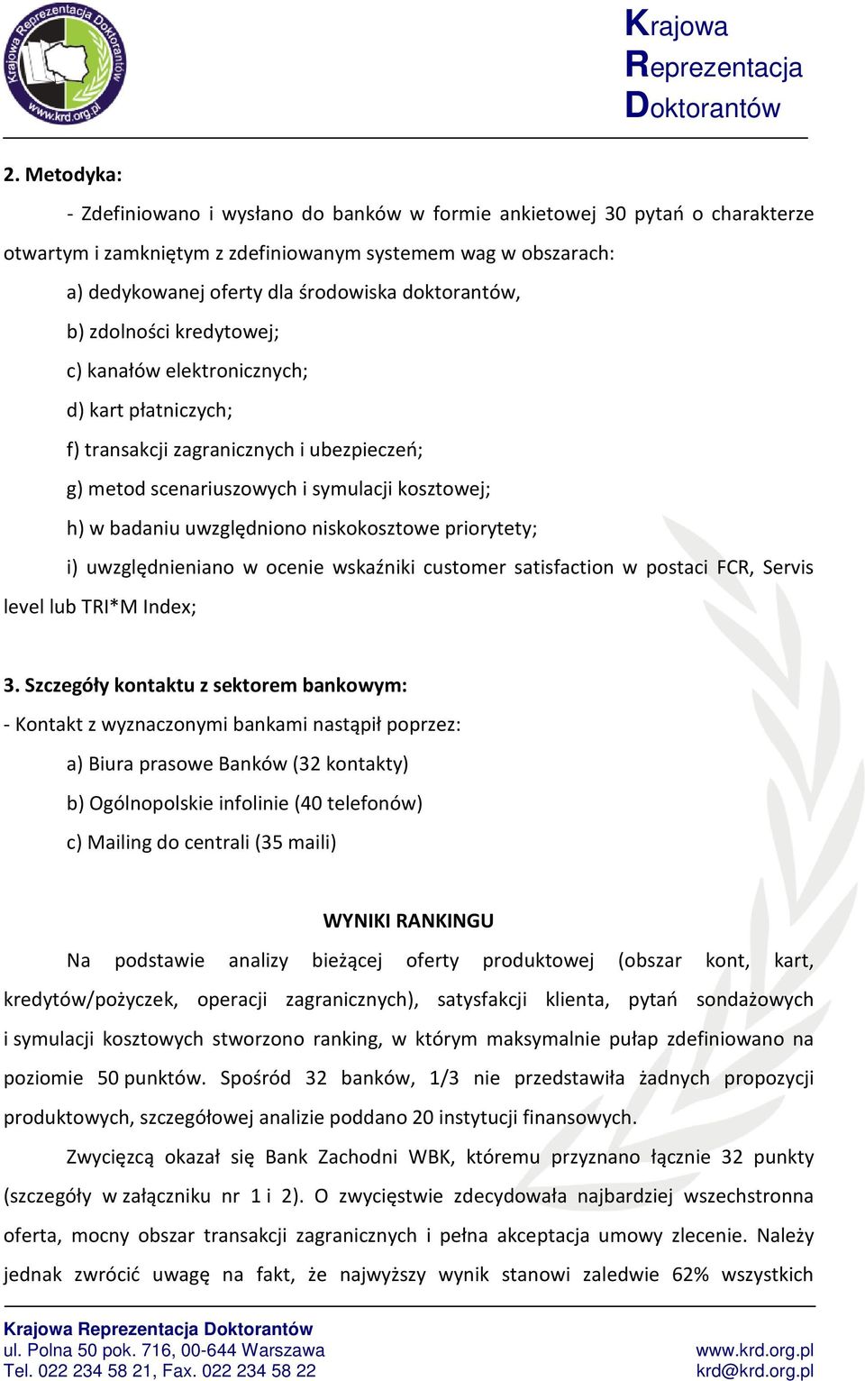 uwzględniono niskokosztowe priorytety; i) uwzględnieniano w ocenie wskaźniki customer satisfaction w postaci FCR, Servis level lub TRI*M Index; 3.