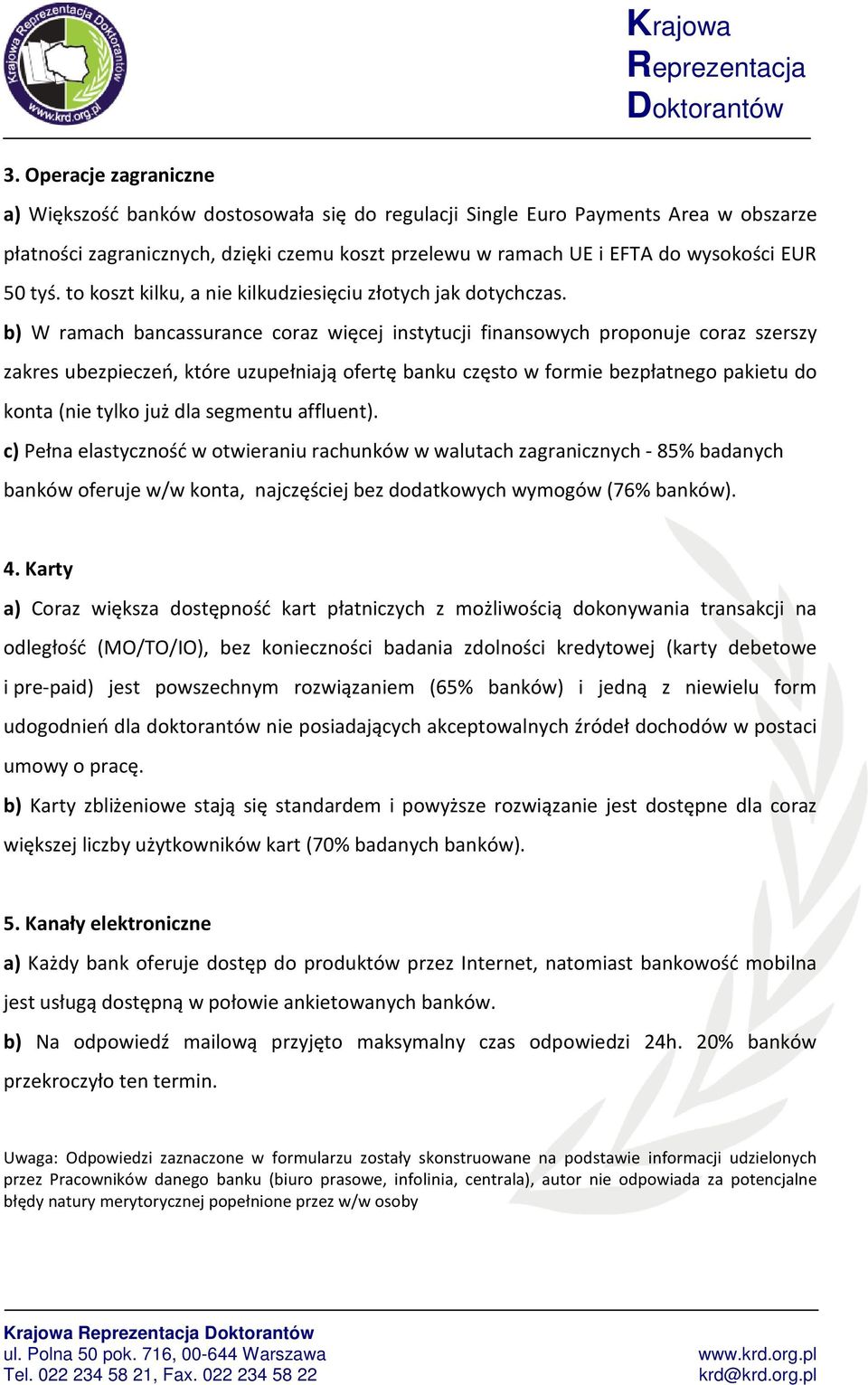 b) W ramach bancassurance coraz więcej instytucji finansowych proponuje coraz szerszy zakres ubezpieczeń, które uzupełniają ofertę banku często w formie bezpłatnego pakietu do konta (nie tylko już