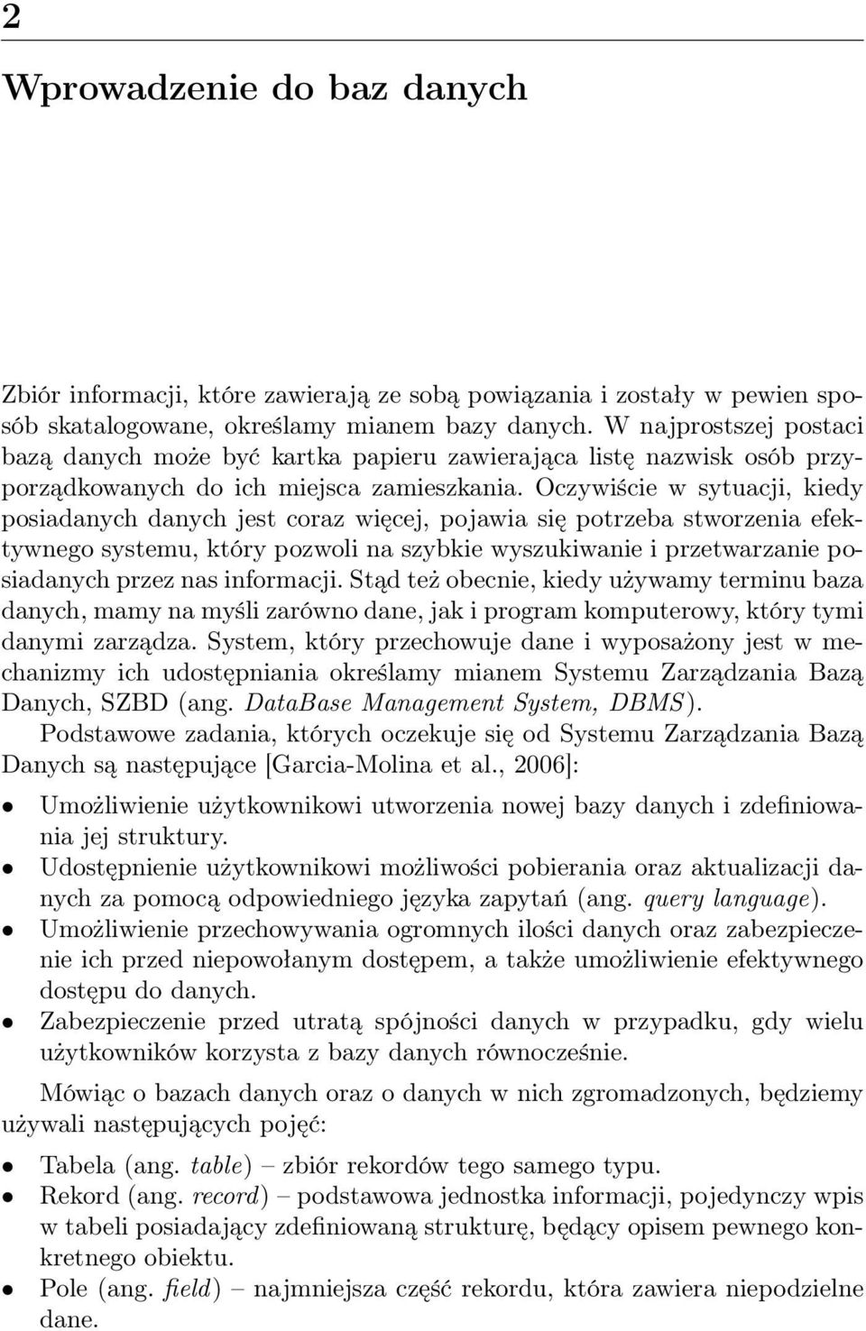 Oczywiście w sytuacji, kiedy posiadanych danych jest coraz więcej, pojawia się potrzeba stworzenia efektywnego systemu, który pozwoli na szybkie wyszukiwanie i przetwarzanie posiadanych przez nas