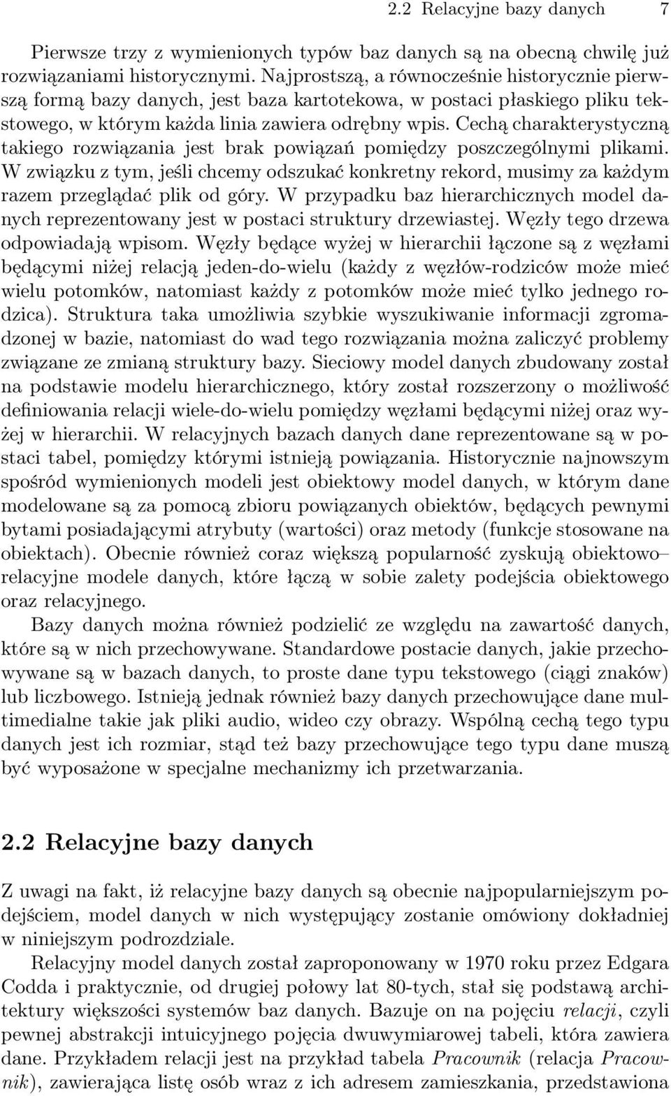 Cechą charakterystyczną takiego rozwiązania jest brak powiązań pomiędzy poszczególnymi plikami. W związku z tym, jeśli chcemy odszukać konkretny rekord, musimy za każdym razem przeglądać plik od góry.