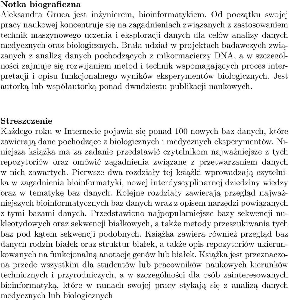 Brała udział w projektach badawczych związanych z analizą danych pochodzących z mikormacierzy DNA, a w szczególności zajmuje się rozwijaniem metod i technik wspomagających proces interpretacji i