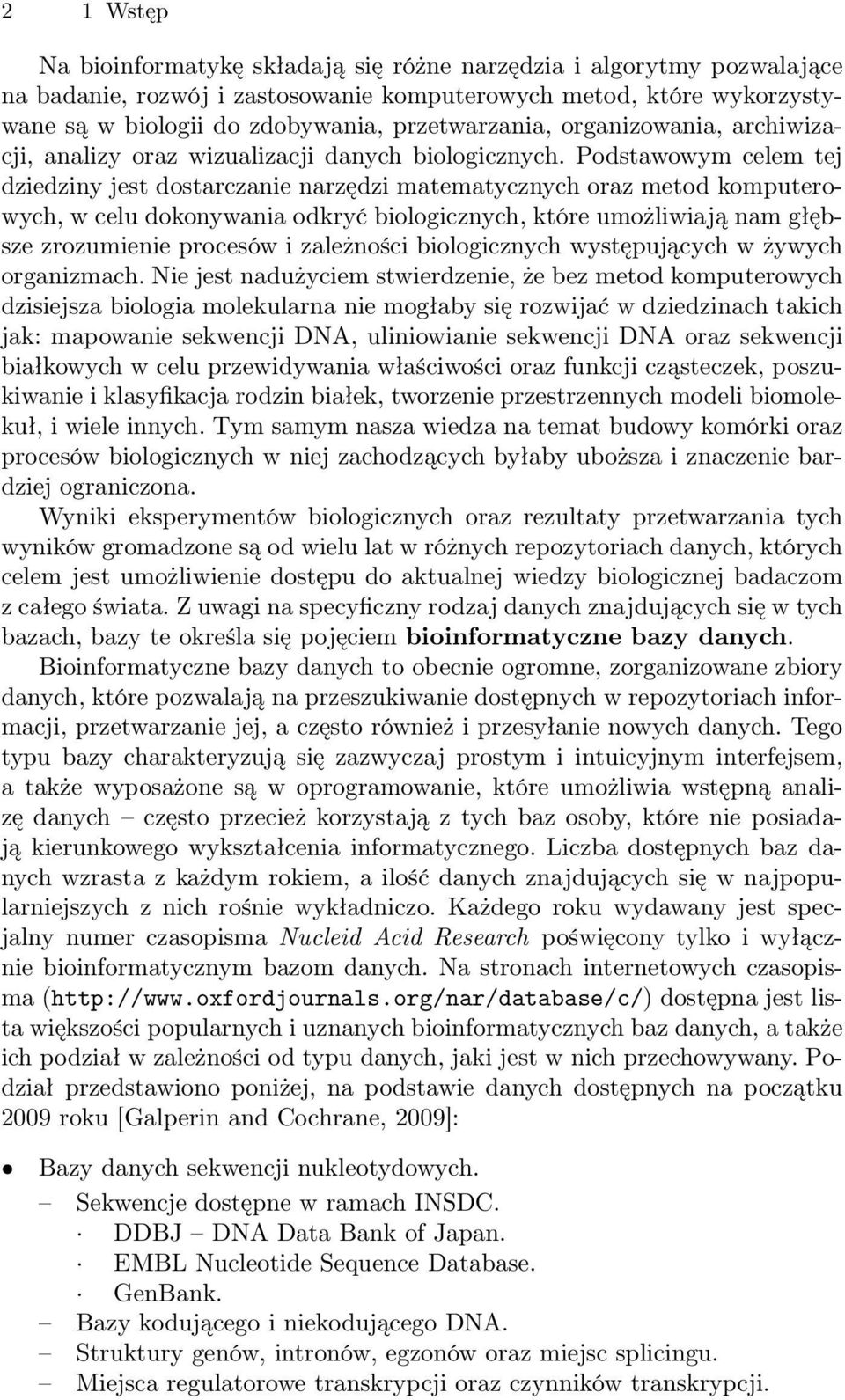 Podstawowym celem tej dziedziny jest dostarczanie narzędzi matematycznych oraz metod komputerowych, w celu dokonywania odkryć biologicznych, które umożliwiają nam głębsze zrozumienie procesów i