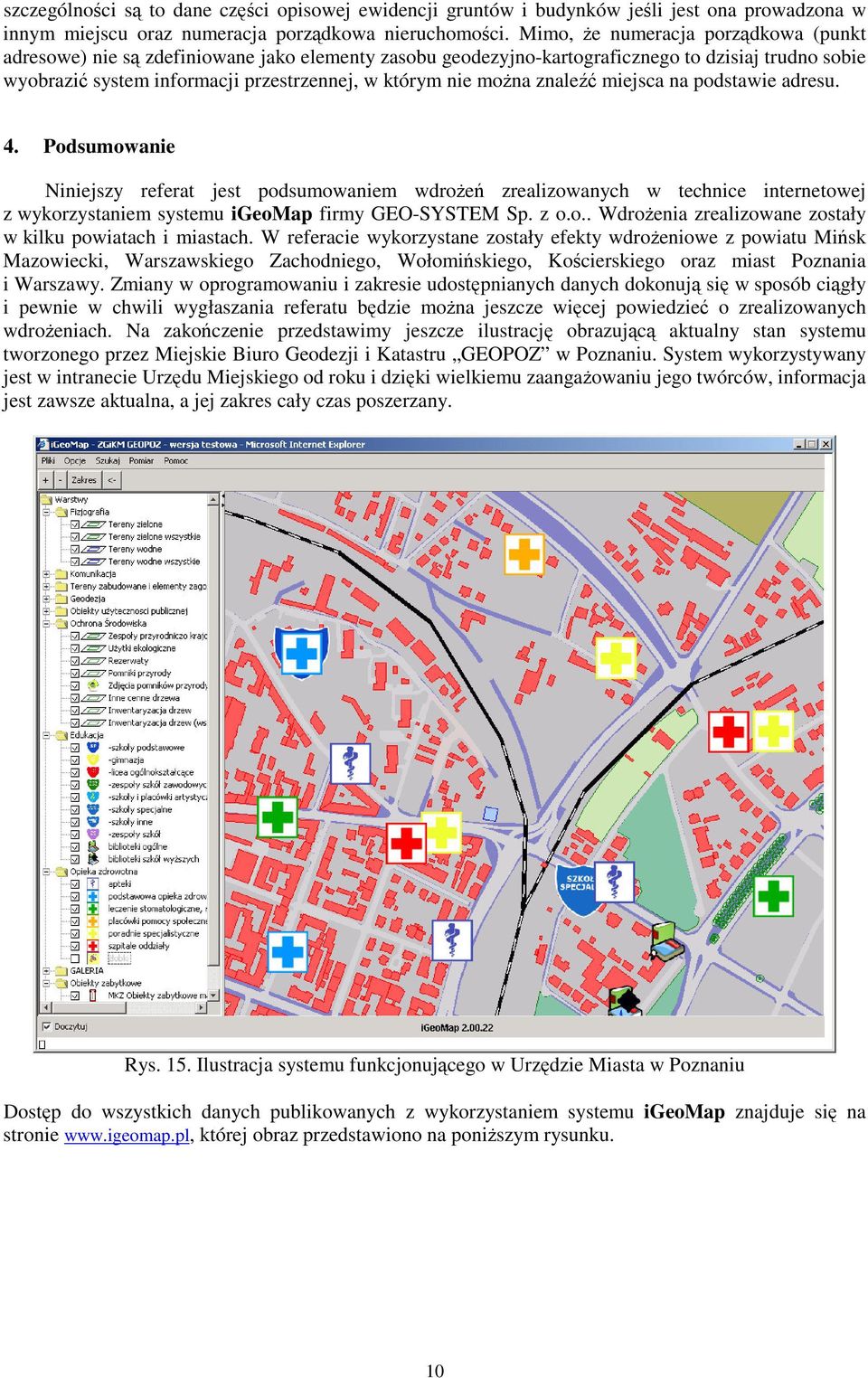 znale miejsca na podstawie adresu. 4. Podsumowanie Niniejszy referat jest podsumowaniem wdroe zrealizowanych w technice internetowej z wykorzystaniem systemu igeomap firmy GEO-SYSTEM Sp. z o.o.. Wdroenia zrealizowane zostały w kilku powiatach i miastach.