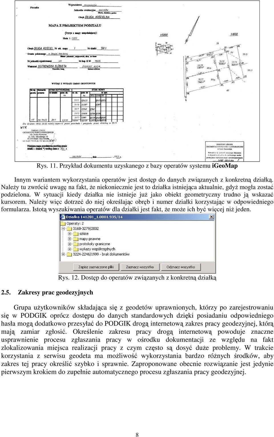 W sytuacji kiedy działka nie istnieje ju jako obiekt geometryczny trudno j wskaza kursorem. Naley wic dotrze do niej okrelajc obrb i numer działki korzystajc w odpowiedniego formularza.