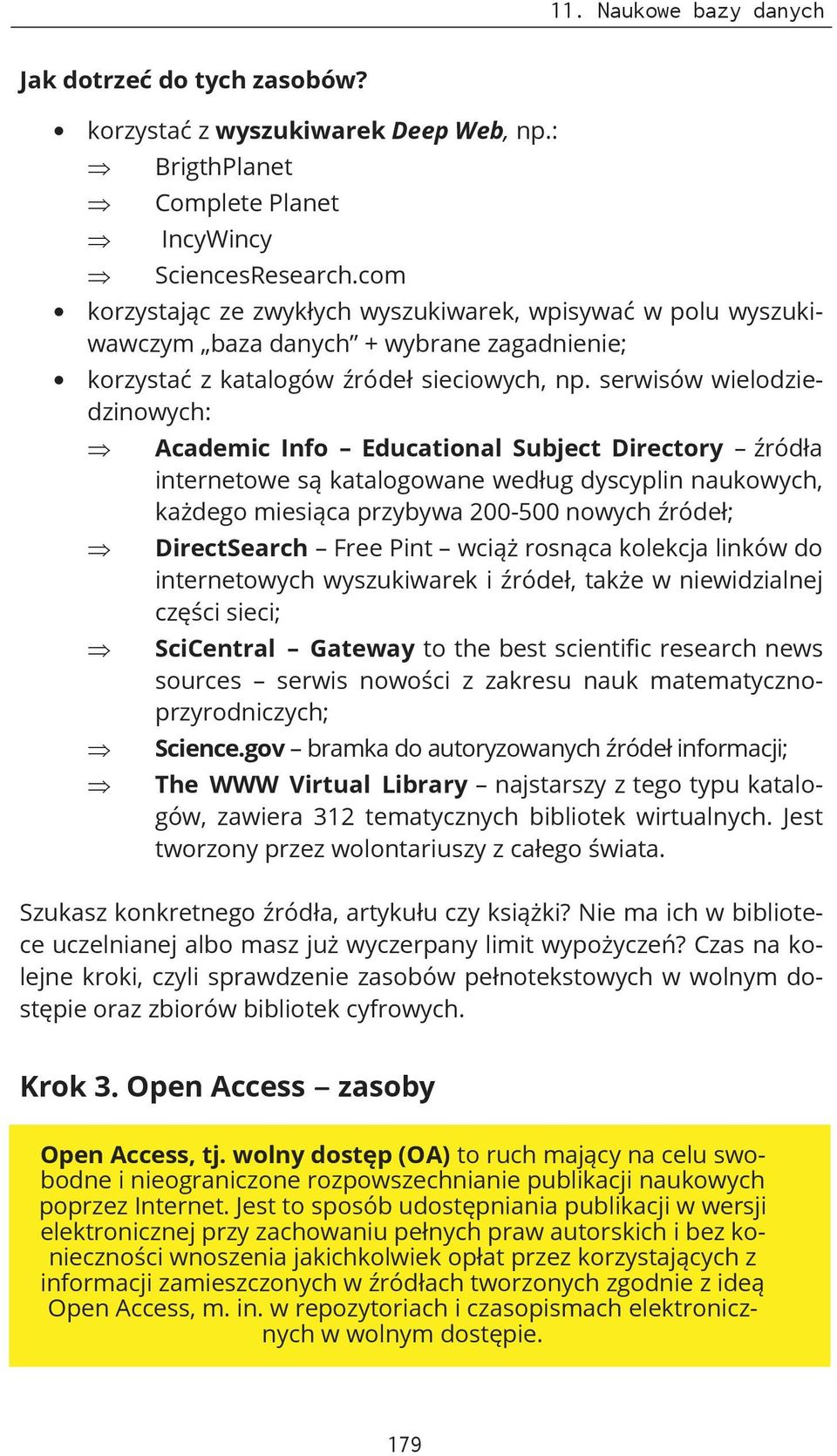 serwisów wielodziedzinowych: Academic Info Educational Subject Directory źródła internetowe są katalogowane według dyscyplin naukowych, każdego miesiąca przybywa 200-500 nowych źródeł; DirectSearch