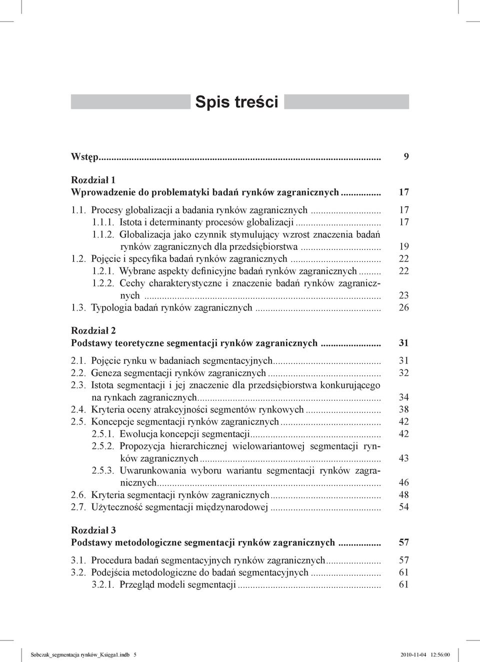 .. 22 1.2.2. Cechy charakterystyczne i znaczenie badań rynków zagranicznych... 23 1.3. Typologia badań rynków zagranicznych... 26 Rozdział 2 Podstawy teoretyczne segmentacji rynków zagranicznych.